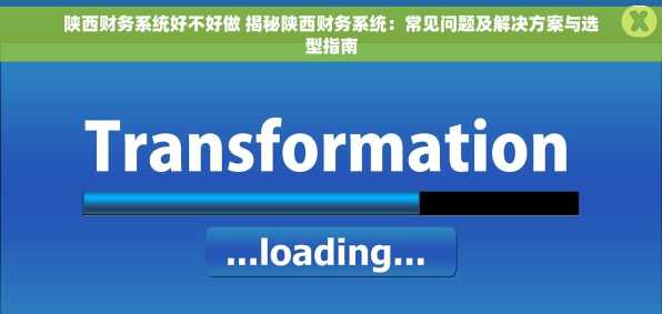 陕西财务系统好不好做 揭秘陕西财务系统：常见问题及解决方案与选型指南
