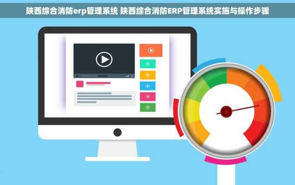 陕西综合消防erp管理系统 陕西综合消防ERP管理系统实施与操作步骤