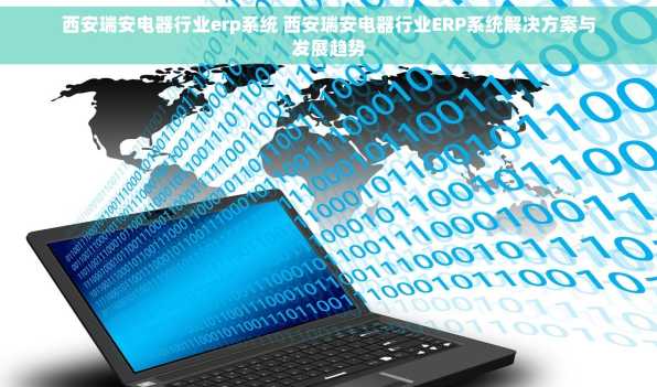西安瑞安电器行业erp系统 西安瑞安电器行业ERP系统解决方案与发展趋势