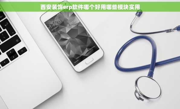 西安装饰erp软件哪个好用哪些模块实用