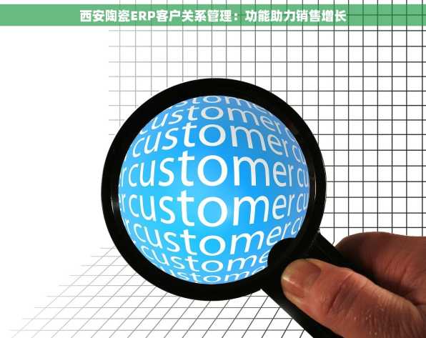 西安陶瓷ERP客户关系管理：功能助力销售增长
