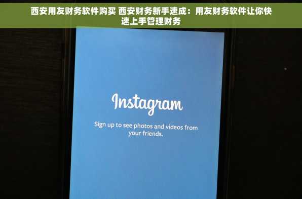 西安用友财务软件购买 西安财务新手速成：用友财务软件让你快速上手管理财务