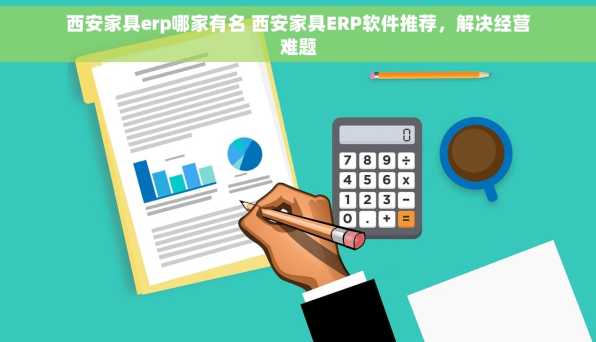 西安家具erp哪家有名 西安家具ERP软件推荐，解决经营难题