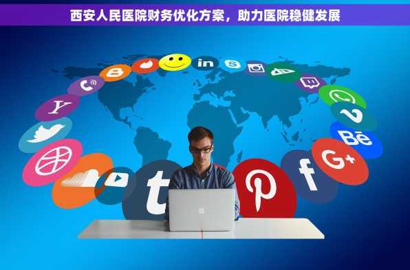 西安人民医院财务优化方案，助力医院稳健发展