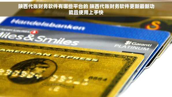 陕西代账财务软件有哪些平台的 陕西代账财务软件更新最新功能且使用上手快