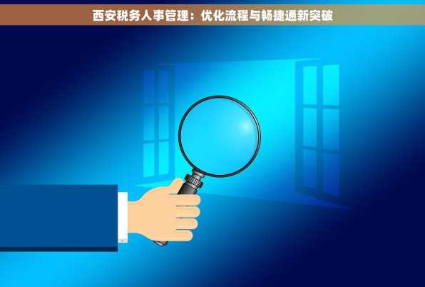 西安税务人事管理：优化流程与畅捷通新突破