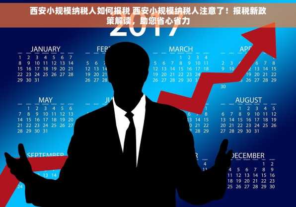西安小规模纳税人如何报税 西安小规模纳税人注意了！报税新政策解读，助您省心省力