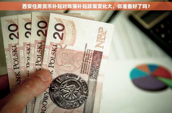 西安住房货币补贴对账簿补贴政策变化大，你准备好了吗？