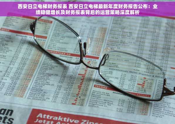 西安日立电梯财务报表 西安日立电梯最新年度财务报告公布：业绩稳健增长及财务报表背后的运营策略深度解析