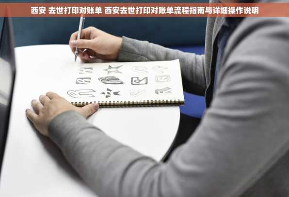 西安 去世打印对账单 西安去世打印对账单流程指南与详细操作说明
