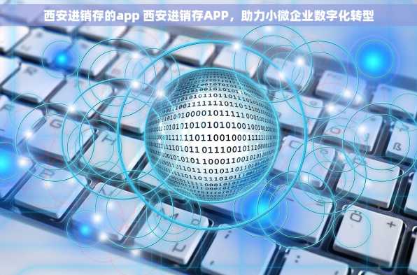 西安进销存的app 西安进销存APP，助力小微企业数字化转型