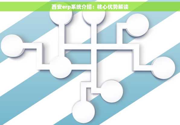 西安erp系统介绍：核心优势解读