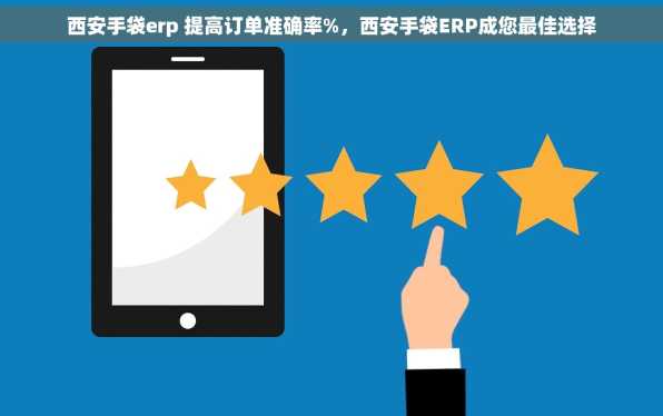 西安手袋erp 提高订单准确率%，西安手袋ERP成您最佳选择