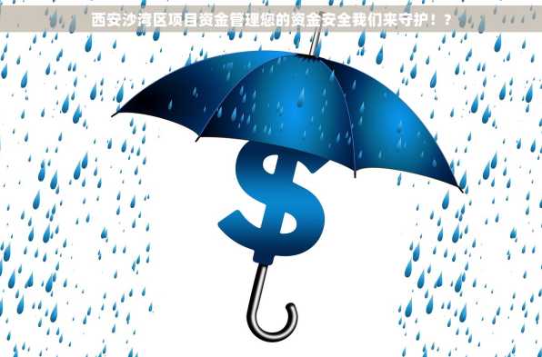 西安沙湾区项目资金管理您的资金安全我们来守护！?