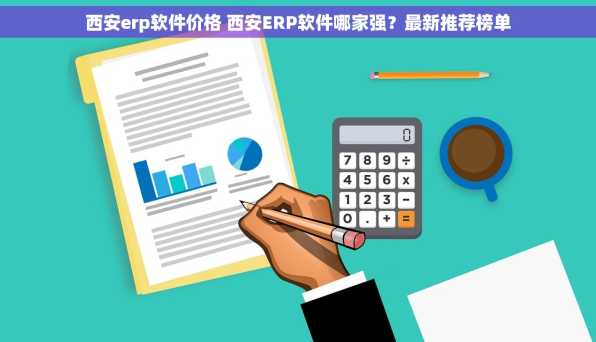 西安erp软件价格 西安ERP软件哪家强？最新推荐榜单