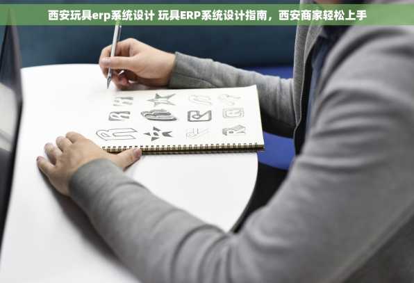 西安玩具erp系统设计 玩具ERP系统设计指南，西安商家轻松上手