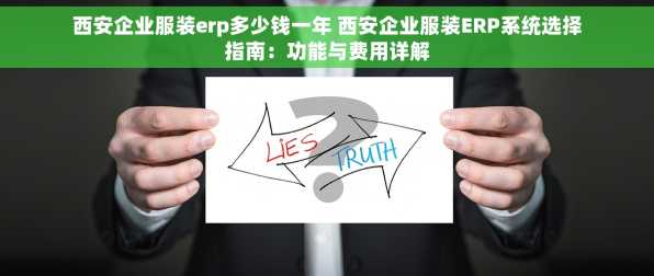 西安企业服装erp多少钱一年 西安企业服装ERP系统选择指南：功能与费用详解