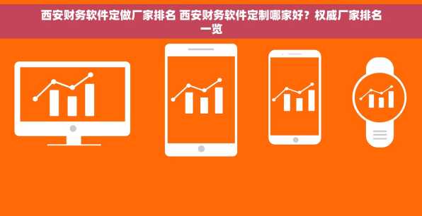 西安财务软件定做厂家排名 西安财务软件定制哪家好？权威厂家排名一览