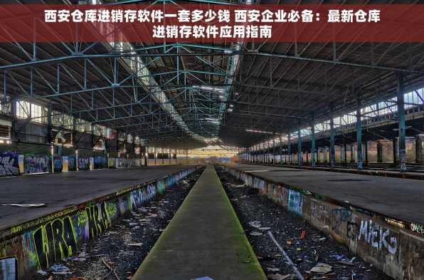 西安仓库进销存软件一套多少钱 西安企业必备：最新仓库进销存软件应用指南