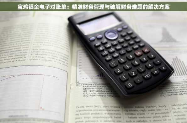 宝鸡银企电子对账单：精准财务管理与破解财务难题的解决方案