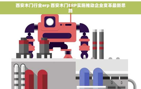 西安木门行业erp 西安木门ERP实施推动企业变革最新思路