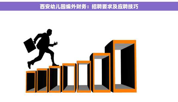 西安幼儿园编外财务：招聘要求及应聘技巧
