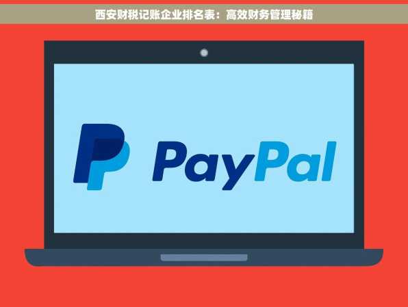 西安财税记账企业排名表：高效财务管理秘籍