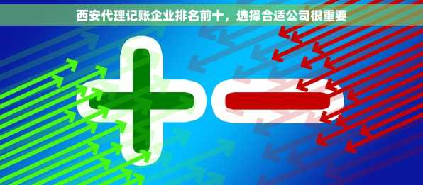 西安代理记账企业排名前十，选择合适公司很重要