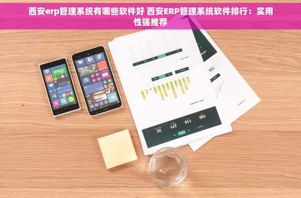 西安erp管理系统有哪些软件好 西安ERP管理系统软件排行：实用性强推荐