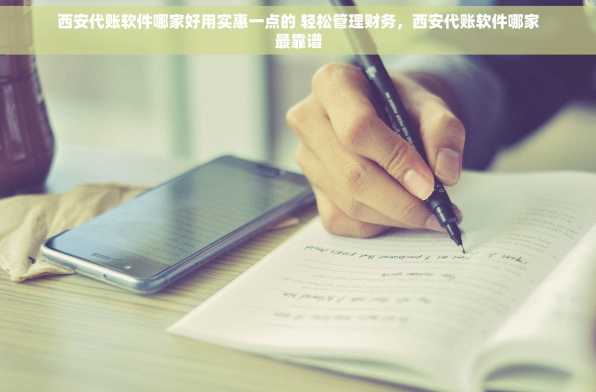 西安代账软件哪家好用实惠一点的 轻松管理财务，西安代账软件哪家最靠谱