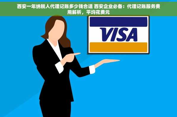 西安一年纳税人代理记账多少钱合适 西安企业必备：代理记账服务费用解析，平均花费元