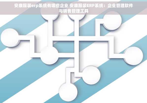 安康服装erp系统有哪些企业 安康服装ERP系统：企业管理软件与销售管理工具