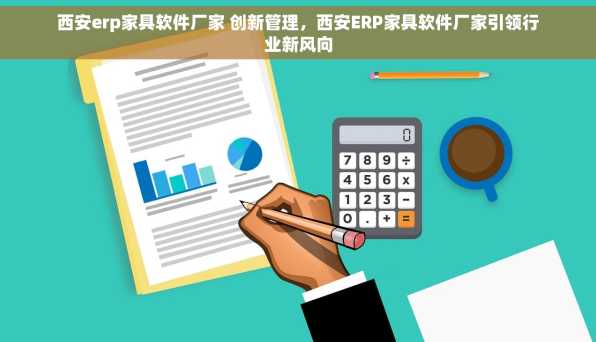 西安erp家具软件厂家 创新管理，西安ERP家具软件厂家引领行业新风向