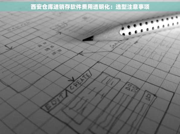 西安仓库进销存软件费用透明化：选型注意事项