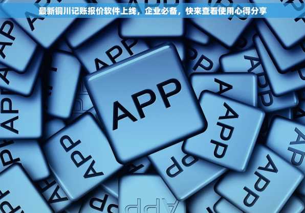 最新铜川记账报价软件上线，企业必备，快来查看使用心得分享