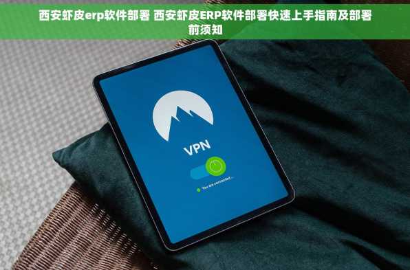 西安虾皮erp软件部署 西安虾皮ERP软件部署快速上手指南及部署前须知