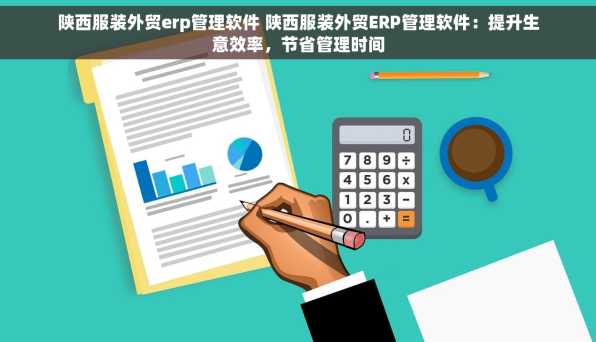 陕西服装外贸erp管理软件 陕西服装外贸ERP管理软件：提升生意效率，节省管理时间