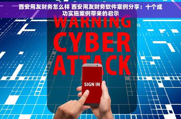西安用友财务怎么样 西安用友财务软件案例分享：十个成功实施案例带来的启示