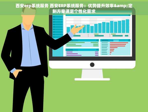 西安erp系统服务 西安ERP系统服务：优势提升效率&定制方案满足个性化需求