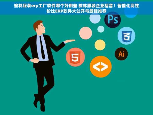 榆林服装erp工厂软件哪个好用些 榆林服装企业福音！智能化高性价比ERP软件大公开与最佳推荐