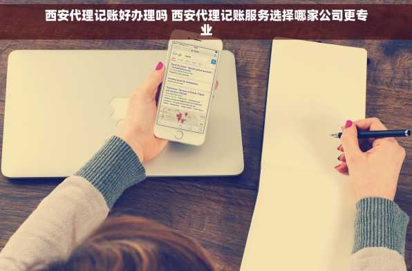 西安代理记账好办理吗 西安代理记账服务选择哪家公司更专业