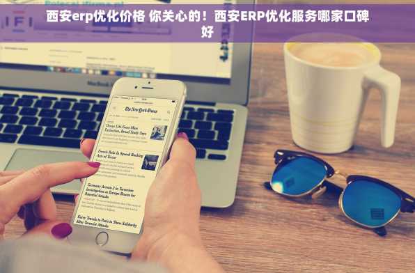 西安erp优化价格 你关心的！西安ERP优化服务哪家口碑好