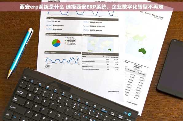 西安erp系统是什么 选择西安ERP系统，企业数字化转型不再难