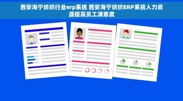 西安海宁纺织行业erp系统 西安海宁纺织ERP系统人力资源提高员工满意度