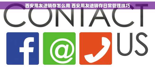 西安用友进销存怎么用 西安用友进销存日常管理技巧