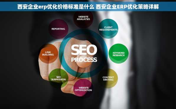 西安企业erp优化价格标准是什么 西安企业ERP优化策略详解
