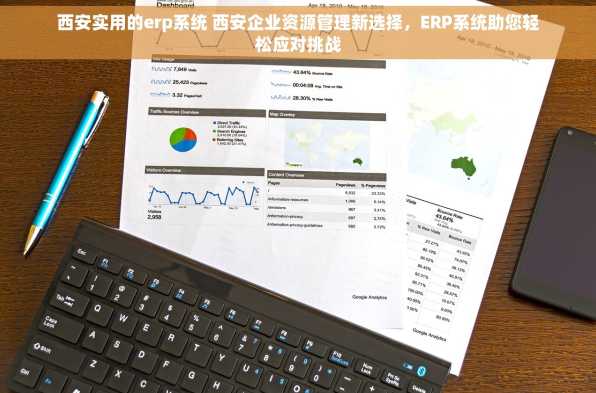 西安实用的erp系统 西安企业资源管理新选择，ERP系统助您轻松应对挑战