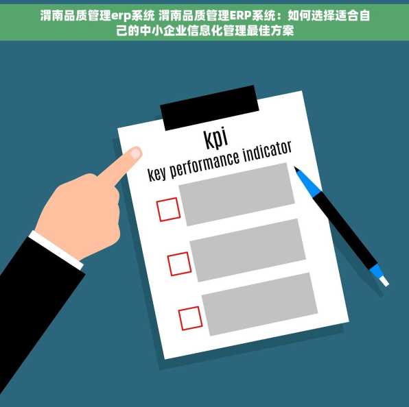 渭南品质管理erp系统 渭南品质管理ERP系统：如何选择适合自己的中小企业信息化管理最佳方案
