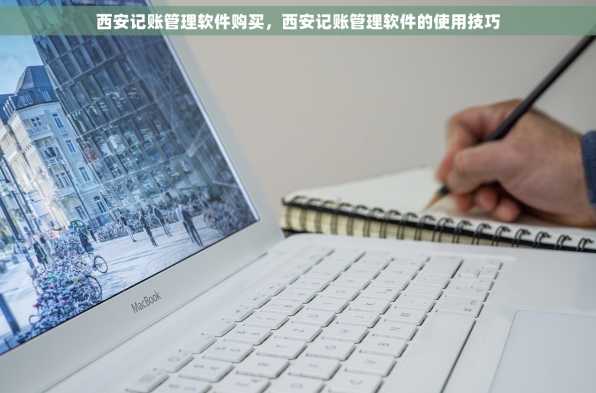 西安记账管理软件购买，西安记账管理软件的使用技巧