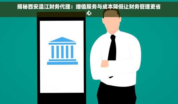 揭秘西安温江财务代理：增值服务与成本降低让财务管理更省心
